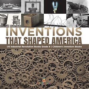 Inventions That Shaped America | US Industrial Revolution Books Grade 6 | Children's Inventors Books