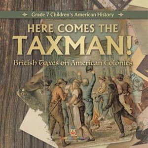 Here Comes the Taxman! | British Taxes on American Colonies | Grade 7 Children's American History