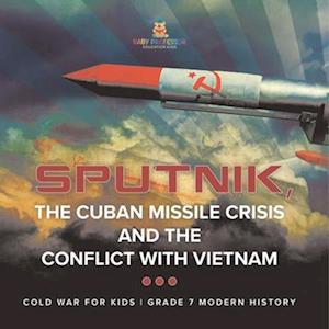 Sputnik, The Cuban Missile Crisis and The Conflict with Vietnam | Cold War for Kids | Grade 7 Modern History