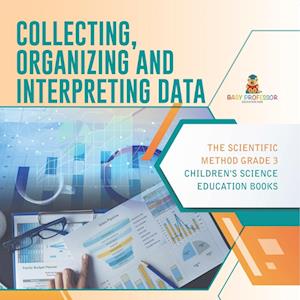 Collecting, Organizing and Interpreting Data | The Scientific Method Grade 3 | Children's Science Education Books