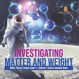 Investigating Matter and Weight | Matter Physical Science Grade 3 | Children's Science Education Books