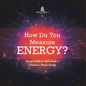 How Do You Measure Energy? | Energy Book for Kids Grade 3 | Children's Physics Books