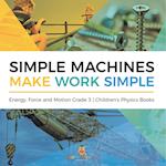 Simple Machines Make Work Simple | Energy, Force and Motion Grade 3 | Children's Physics Books 