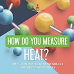 How Do You Measure Heat? | Changes in Matter & Energy Grade 4 | Children's Physics Books 