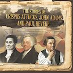 The Stories of Crispus Attucks, John Adams and Paul Revere | Heroes of the American Revolution Grade 4 | Children's Biographies 