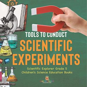 Tools to Conduct Scientific Experiments | Scientific Explorer Grade 5 | Children's Science Education Books