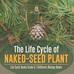The Life Cycle of Naked-Seed Plant | Life Cycle Books Grade 5 | Children's Biology Books 
