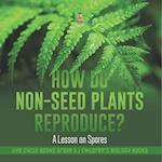 How Do Non-Seed Plants Reproduce? A Lesson on Spores | Life Cycle Books Grade 5 | Children's Biology Books 