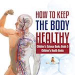 How to Keep the Body Healthy | Children's Science Books Grade 5 | Children's Health Books 