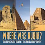 Where Was Nubia? | Nubia Civilization Grade 5 | Children's Ancient History 