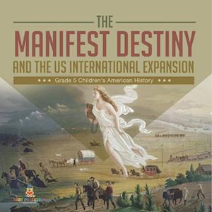 The Manifest Destiny and The US International Expansion Grade 5 | Children's American History