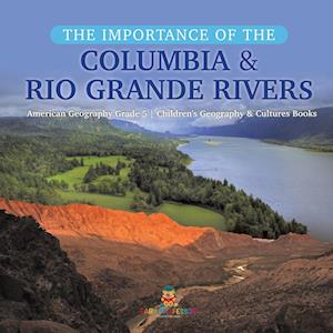 The Importance of the Columbia & Rio Grande Rivers | American Geography Grade 5 | Children's Geography & Cultures Books