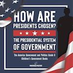 How Are Presidents Chosen? The Presidential System of Government | The America Government and Politics Grade 6 | Children's Government Books 