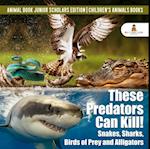 These Predators Can Kill! Snakes, Sharks, Birds of Prey and Alligators | Animal Book Junior Scholars Edition | Children's Animals Books