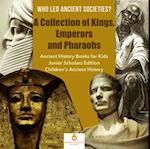 Who Led Ancient Societies? A Collection of Kings,Emperors and Pharaohs | Ancient History Books for Kids Junior Scholars Edition | Children's Ancient History