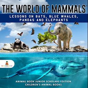 World of Mammals: Lessons on Bats, Blue Whales, Pandas and Elephants | Animal Book Junior Scholars Edition | Children's Animal Books