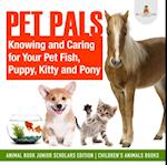 Pet Pals : Knowing and Caring for Your Pet Fish, Puppy, Kitty and Pony | Animal Book Junior Scholars Edition | Children's Animals Books