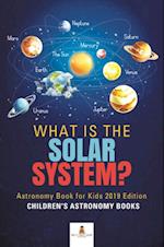 What is The Solar System? Astronomy Book for Kids 2019 Edition | Children's Astronomy Books