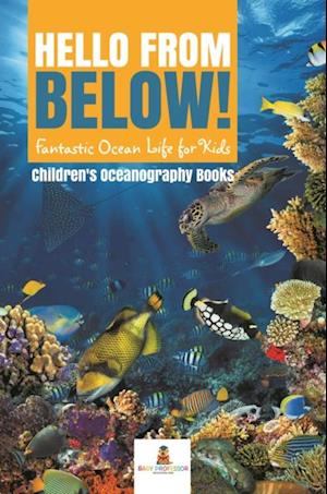 Hello from Below! : Fantastic Ocean Life for Kids | Children's Oceanography Books