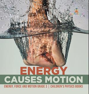 Energy Causes Motion | Energy, Force and Motion Grade 3 | Children's Physics Books