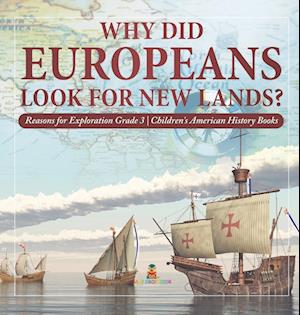 Why Did Europeans Look for New Lands? | Reasons for Exploration Grade 3 | Children's American History Books