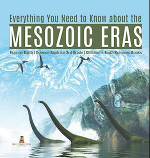 Everything You Need to Know about the Mesozoic Eras | Eras on Earth | Science Book for 3rd Grade | Children's Earth Sciences Books