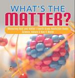 What's the Matter?| Measuring Heat and Matter | Fourth Grade Nonfiction Books | Science, Nature & How It Works 