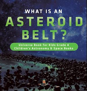 What is an Asteroid Belt? | Universe Book for Kids Grade 4 | Children's Astronomy & Space Books