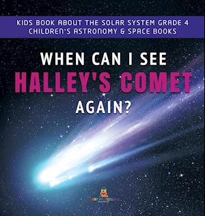 When Can I See Halley's Comet Again? | Kids Book About the Solar System Grade 4 | Children's Astronomy & Space Books