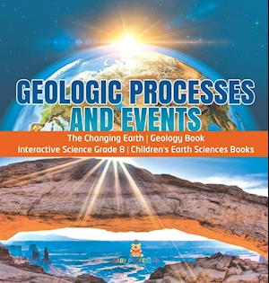 Geologic Processes and Events | The Changing Earth | Geology Book | Interactive Science Grade 8 | Children's Earth Sciences Books