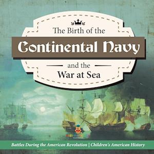 The Birth of the Continental Navy and the War at Sea | Battles During the American Revolution | Fourth Grade History | Children's American History