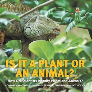 Is It a Plant or an Animal? How Do Scientists Identify Plants and Animals? | Compare and Contrast Biology Grade 3 | Children's Biology Books