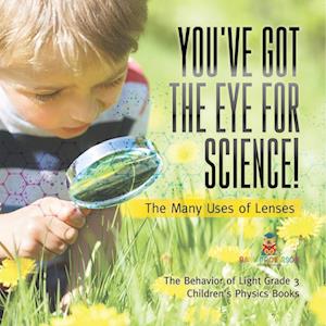 You've Got the Eye for Science! | The Many Uses of Lenses | The Behavior of Light Grade 3 | Children's Physics Books