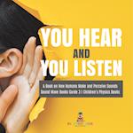 You Hear and You Listen | A Book on How Humans Make and Perceive Sounds | Sound Wave Books Grade 3 | Children's Physics Books 