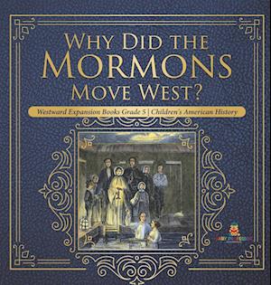 Why Did the Mormons Move West? | Westward Expansion Books Grade 5 | Children's American History