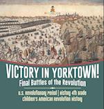 Victory in Yorktown! Final Battles of the Revolution | U.S. Revolutionary Period | History 4th Grade | Children's American Revolution History 