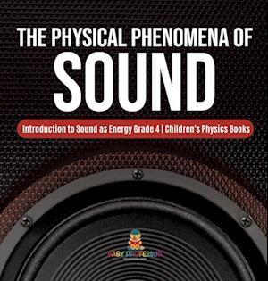 The Physical Phenomena of Sound | Introduction to Sound as Energy Grade 4 | Children's Physics Books