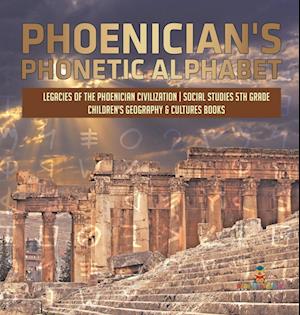 Phoenician's Phonetic Alphabet | Legacies of the Phoenician Civilization | Social Studies 5th Grade | Children's Geography & Cultures Books