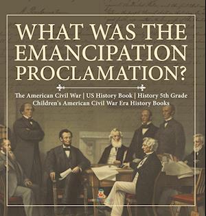 What Was the Emancipation Proclamation? | The American Civil War | US History Book | History 5th Grade | Children's American Civil War Era History Books