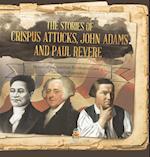 The Stories of Crispus Attucks, John Adams and Paul Revere | Heroes of the American Revolution Grade 4 | Children's Biographies 