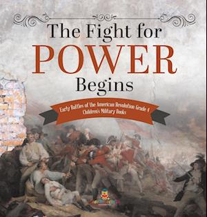 The Fight for Power Begins | Early Battles of the American Revolution Grade 4 | Children's Military Books