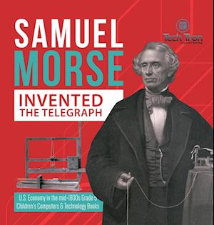 Samuel Morse Invented the Telegraph | U.S. Economy in the mid-1800s Grade 5 | Children's Computers & Technology Books