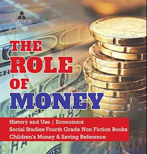 The Role of Money | History and Use | Economics | Social Studies Fourth Grade Non Fiction Books | Children's Money & Saving Reference