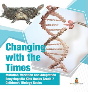 Changing with the Times | Mutation, Variation and Adaptation | Encyclopedia Kids Books Grade 7 | Children's Biology Books