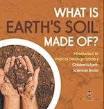 What Is Earth's Soil Made Of? | Introduction to Physical Geology Grade 4 | Children's Earth Sciences Books 