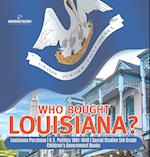 Who Bought Louisiana? | Louisiana Purchase | U.S. Politics 1801-1840 | Social Studies 5th Grade | Children's Government Books 