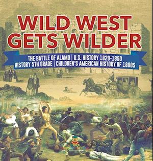 Wild West Gets Wilder | The Battle of Alamo | U.S. History 1820-1850 | History 5th Grade | Children's American History of 1800s