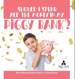 Should I Spend All The Money In My Piggy Bank? | Earn Money Books Grade 3 | Economics