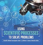 Using Scientific Processes to Solve Problems | Scientific Method Investigation Grade 3 | Children's Science Education Books 
