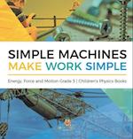 Simple Machines Make Work Simple | Energy, Force and Motion Grade 3 | Children's Physics Books 